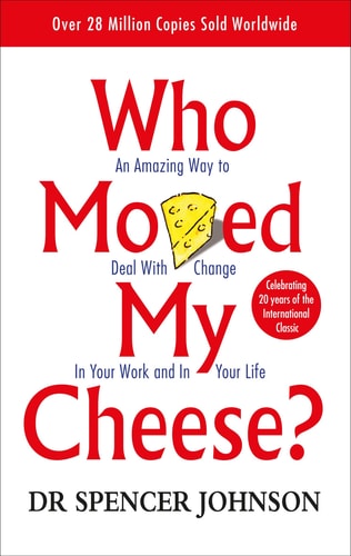 Who Moved My Cheese? An Amazing Way to Deal with Change in Your Work and in Your Life cover