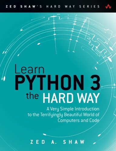 Learn Python 3 the Hard Way A Very Simple Introduction to the Terrifyingly Beautiful World of Computers and Code cover