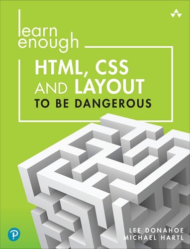 Learn Enough Html, CSS and Layout to Be Dangerous An Introduction to Modern Website Creation and Templating Systems cover