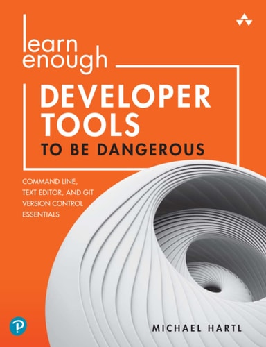 Learn Enough Developer Tools to Be Dangerous Command Line, Text Editor, and Git Version Control Essentials cover