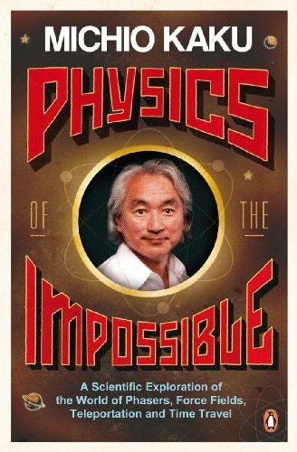 Physics of the Impossible A Scientific Exploration of the World of Phasers, Force Fields, Teleportation and Time Travel cover