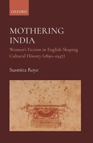 Mothering India Women's Fiction in English Shaping Cultural History, 1890-1947 cover