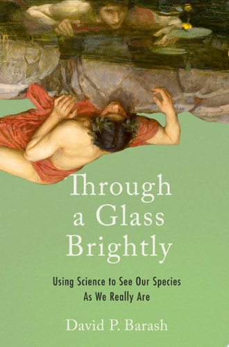 Through a Glass Brightly Using Science to See Our Species as We Really are cover