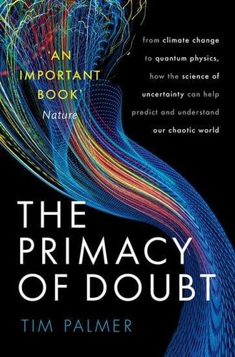 The Primacy of Doubt From Climate Change to Quantum Physics, how the Science of Uncertainty Can Help Predict and Understand Our Chaotic World cover