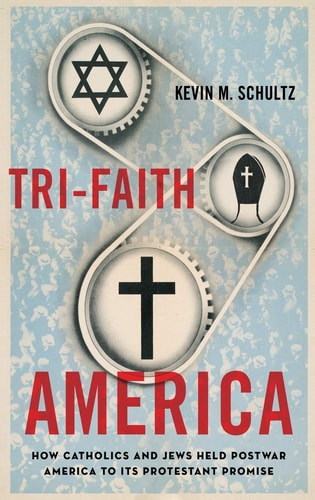 Tri-Faith America How Catholics and Jews Held Postwar America to Its Protestant Promise cover