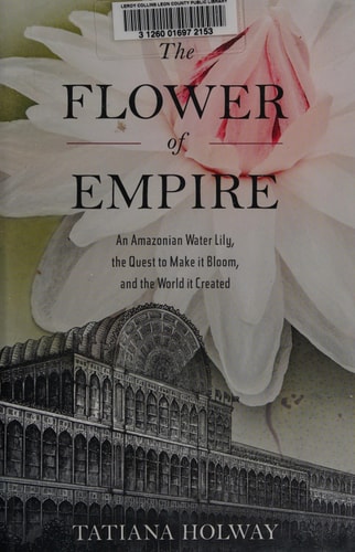 The Flower of Empire The Amazon's Largest Water Lily, the Quest to Make it Bloom, and the World it Helped Create cover