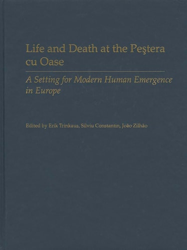 Life and Death at the Pestera cu Oase A Setting for Modern Human Emergence in Europe cover