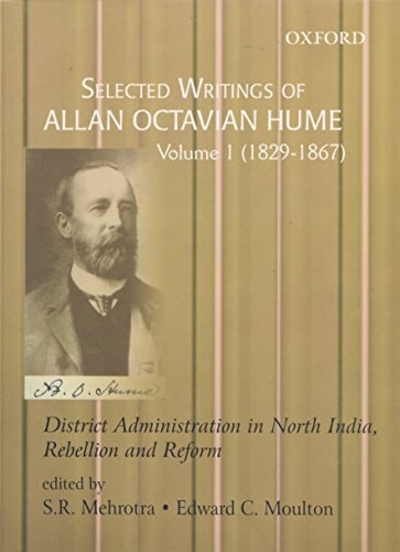 Selected Writings of Allan Octavian Hume: District Administration in North India, Rebellion and Reform, Volume One: 1829-1867 cover