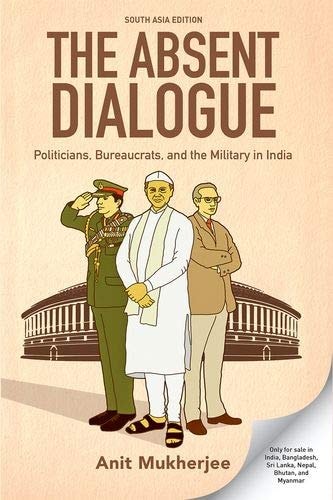 The Absent Dialogue Politicians, Bureaucrats, and the Military in India cover