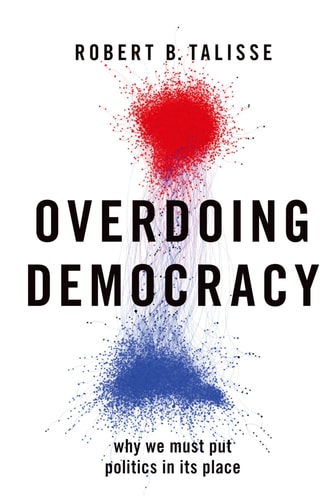 Overdoing Democracy Why We Must Put Politics in Its Place cover