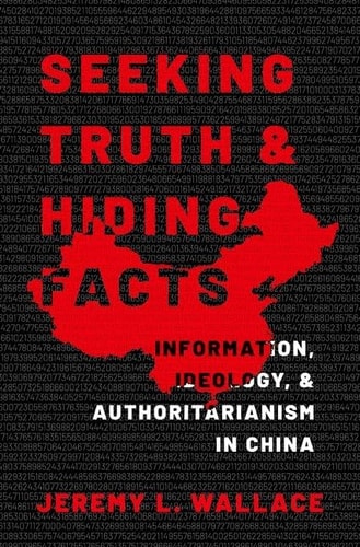 Seeking Truth and Hiding Facts Information, Ideology, and Authoritarianism in China cover