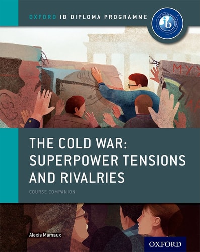 The Cold War - Tensions and Rivalries: IB History Course Book Oxford IB Diploma Program cover