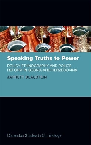 Speaking Truths to Power Policy Ethnography and Police Reform in Bosnia and Herzegovina cover