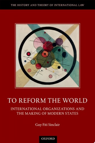 To Reform the World International Organizations and the Making of Modern States cover