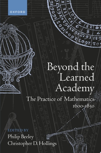 Beyond the Learned Academy The Practice of Mathematics, 1600-1850 cover