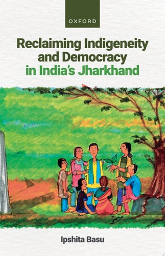 Reclaiming Indigeneity and Democracy in India's Jharkhand cover