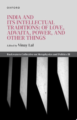 India and Its Intellectual Traditions: of Love, Advaita, Power, and Other Things Backwaters Collective on Metaphysics and Politics III cover