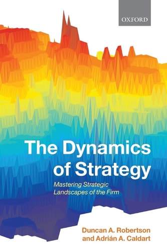 The Dynamics of Strategy: Mastering Strategic Landscapes of the Firm cover