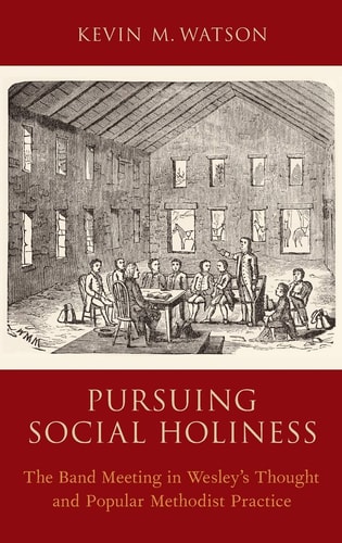 Pursuing Social Holiness The Band Meeting in Wesley's Thought and Popular Methodist Practice cover