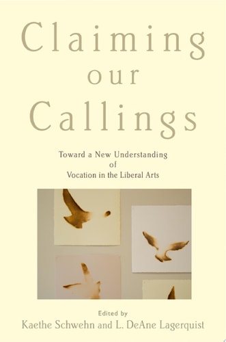 Claiming Our Callings Toward a New Understanding of Vocation in the Liberal Arts cover