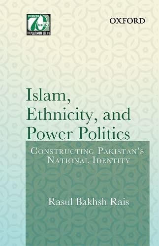 Islam, Ethnicity, and Power Politics Constructing Pakistan's National Identity cover