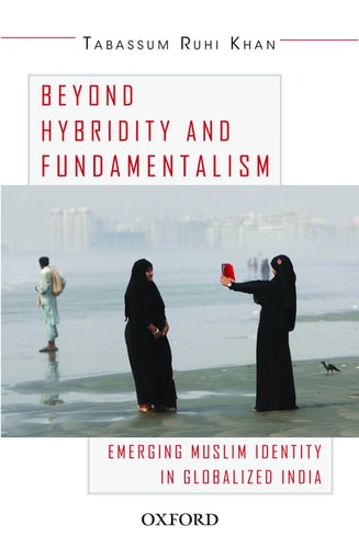 Beyond Hybridity and Fundamentalism Emerging Muslim Identity in Globalized India cover