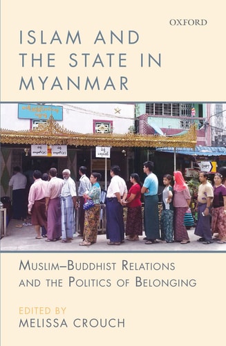 Islam and the State in Myanmar Muslim-Buddhist Relations and the Politics of Belonging cover