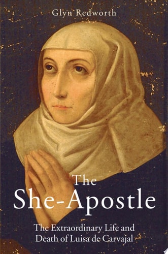 The She-Apostle The Extraordinary Life and Death of Luisa de Carvajal cover