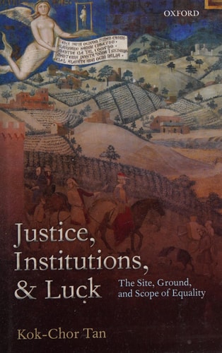 Justice, Institutions, and Luck The Site, Ground, and Scope of Equality cover
