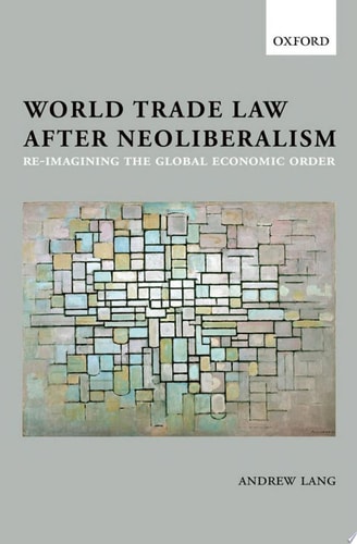 World Trade Law After Neoliberalism Reimagining the Global Economic Order cover