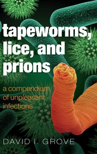 Tapeworms, Lice, and Prions A Compendium of Unpleasant Infections cover
