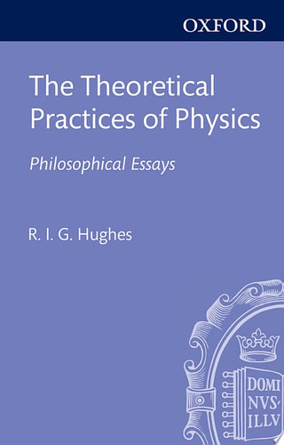 The Theoretical Practices of Physics Philosophical Essays cover