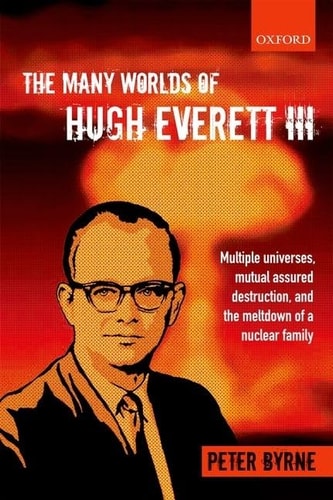 The Many Worlds of Hugh Everett III Multiple Universes, Mutual Assured Destruction, and the Meltdown of a Nuclear Family cover