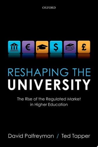 Reshaping the University The Rise of the Regulated Market in Higher Education cover