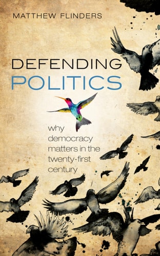 Defending Politics Why Democracy Matters in the 21st Century cover