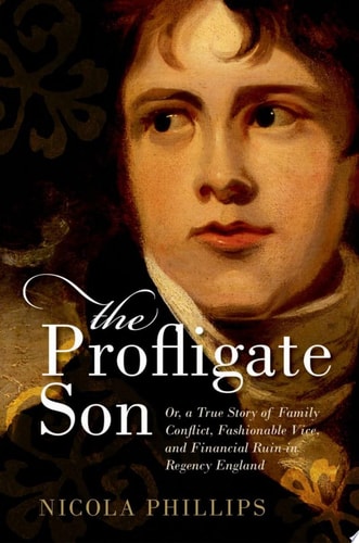 The Profligate Son Or, a True Story of Family Conflict, Fashionable Vice, and Financial Ruin in Regency England cover