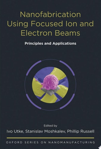 Nanofabrication Using Focused Ion and Electron Beams Principles and Applications cover