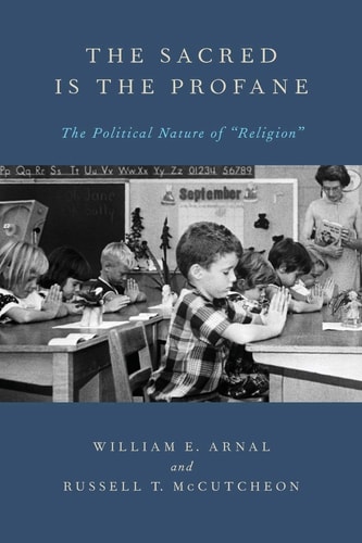 The Sacred Is the Profane The Political Nature of 'Religion' cover