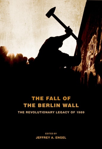The Fall of the Berlin Wall The Revolutionary Legacy of 1989 cover