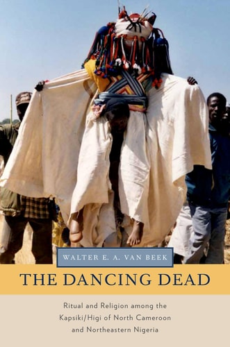 The Dancing Dead Ritual and Religion Among the Kapsiki/Higi of North Cameroon and Northeastern Nigeria cover