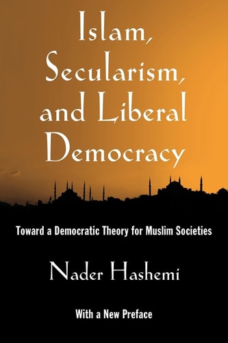 Islam, Secularism, and Liberal Democracy Toward a Democratic Theory for Muslim Societies cover