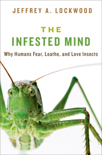 The Infested Mind Why Humans Fear, Loathe, and Love Insects cover