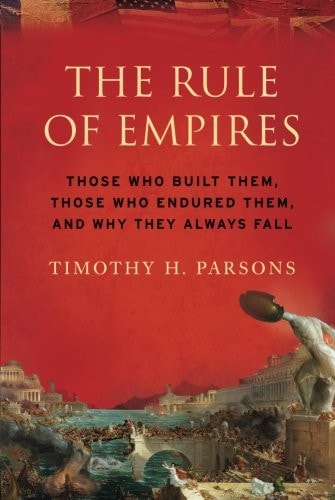 The Rule of Empires Those Who Built Them, Those Who Endured Them, and Why They Always Fall cover