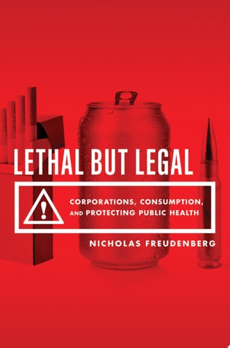 Lethal But Legal Corporations, Consumption, and Protecting Public Health cover
