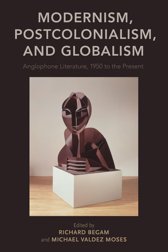 Modernism, Postcolonialism, and Globalism Anglophone Literature, 1950 to the Present cover