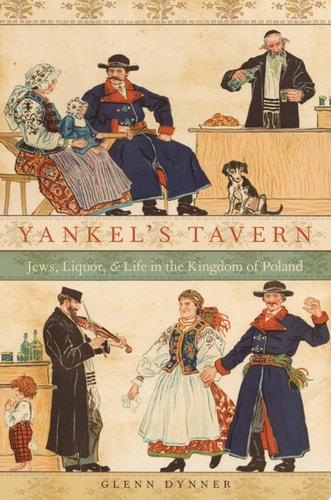 Yankel's Tavern Jews, Liquor, and Life in the Kingdom of Poland cover