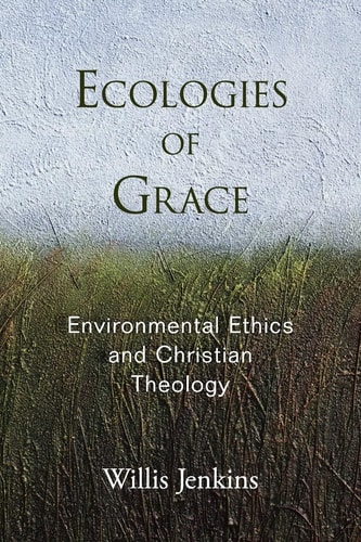 Ecologies of Grace Environmental Ethics and Christian Theology cover