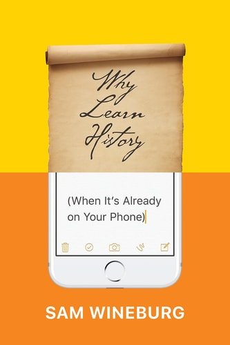 Why Learn History (When It’s Already on Your Phone) cover