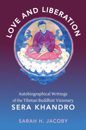 Love and Liberation Autobiographical Writings of the Tibetan Buddhist Visionary Sera Khandro cover
