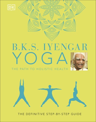 B. K. S. Iyengar Yoga the Path to Holistic Health The Definitive Step-By-step Guide cover